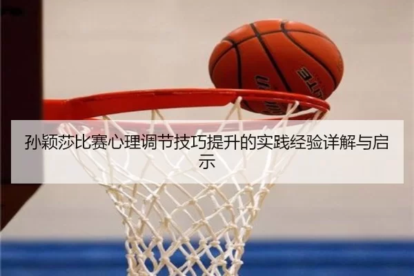 孙颖莎比赛心理调节技巧提升的实践经验详解与启示